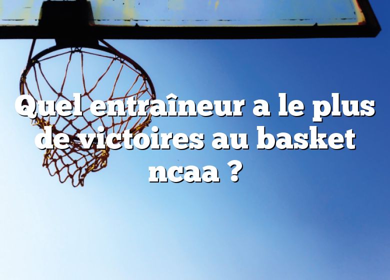 Quel entraîneur a le plus de victoires au basket ncaa ?